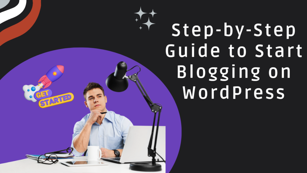 Step-by-Step Guide to Start Blogging on WordPress